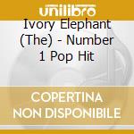 Ivory Elephant (The) - Number 1 Pop Hit cd musicale di Ivory Elephant (The)