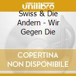 Swiss & Die Andern - Wir Gegen Die cd