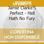 Jamie Clarke'S Perfect - Hell Hath No Fury cd