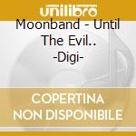 Moonband - Until The Evil.. -Digi- cd musicale di Moonband
