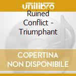 Ruined Conflict - Triumphant cd musicale di Conflict Ruined