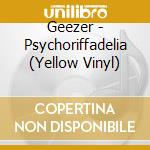 Geezer - Psychoriffadelia (Yellow Vinyl) cd musicale di Geezer