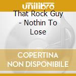 That Rock Guy - Nothin To Lose cd