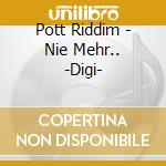 Pott Riddim - Nie Mehr.. -Digi- cd