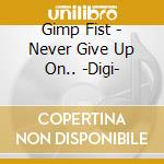 Gimp Fist - Never Give Up On.. -Digi- cd