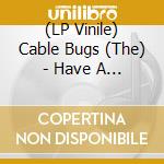 (LP Vinile) Cable Bugs (The) - Have A Ball lp vinile di Cable Bugs (The)