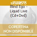 Blind Ego - Liquid Live (Cd+Dvd) cd musicale di Ego Blind