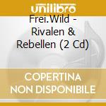 Frei.Wild - Rivalen & Rebellen (2 Cd) cd