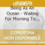 Being As An Ocean - Waiting For Morning To Come cd