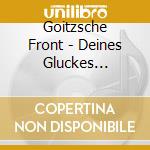 Goitzsche Front - Deines Gluckes Schmied (3 Cd) cd musicale di Goitzsche Front