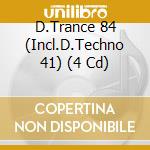 D.Trance 84 (Incl.D.Techno 41) (4 Cd) cd musicale