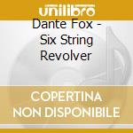 Dante Fox - Six String Revolver cd musicale di Dante Fox
