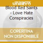 Blood Red Saints - Love Hate Conspiracies cd musicale di Blood Red Saints