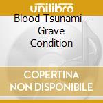 Blood Tsunami - Grave Condition cd musicale di Blood Tsunami