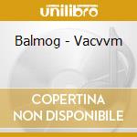 Balmog - Vacvvm cd musicale di Balmog