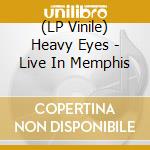 (LP Vinile) Heavy Eyes - Live In Memphis vinile