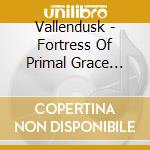 Vallendusk - Fortress Of Primal Grace (Ltd.Digi)