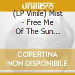 (LP Vinile) Mist - Free Me Of The Sun (Limited Edition) lp vinile di Mist