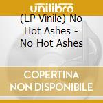 (LP Vinile) No Hot Ashes - No Hot Ashes lp vinile di No Hot Ashes
