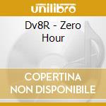 Dv8R - Zero Hour cd musicale di Dv8R