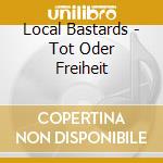 Local Bastards - Tot Oder Freiheit cd
