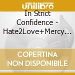 In Strict Confidence - Hate2Love+Mercy (2 Lp) cd musicale di In Strict Confidence