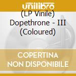 (LP Vinile) Dopethrone - III (Coloured) vinile