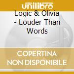 Logic & Olivia - Louder Than Words cd musicale di Logic & Olivia