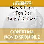 Elvis & Pape - Fan Der Fans / Digipak cd