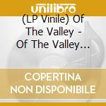 (LP Vinile) Of The Valley - Of The Valley (Gtf/Black Vinyl) vinile