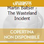Martin Baltser - The Wasteland Incident cd
