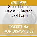 Great Electric Quest - Chapter 2: Of Earth cd musicale di Great Electric Quest