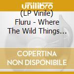 (LP Vinile) Fluru - Where The Wild Things Grow vinile