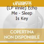 (LP Vinile) Echo Me - Sleep Is Key lp vinile di Echo Me