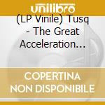 (LP Vinile) Tusq - The Great Acceleration (Colored Vinyl) vinile