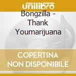 Bongzilla - Thank Youmarijuana cd musicale di Bongzilla