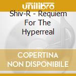Shiv-R - Requiem For The Hyperreal cd