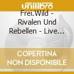 Frei.Wild - Rivalen Und Rebellen - Live & Mor (2 Cd+Dvd) cd