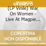 (LP Vinile) War On Women - Live At Magpie Cage (7