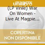 (LP Vinile) War On Women - Live At Magpie Cage (7')