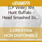 (LP Vinile) We Hunt Buffalo - Head Smashed In (Oxblood Red Vinyl) vinile