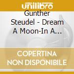 Gunther Steudel - Dream A Moon-In A Place cd