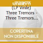 (LP Vinile) Three Tremors - Three Tremors (Gold Vinyl) (2 Lp) lp vinile di Three Tremors