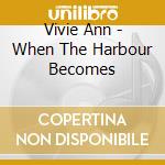 Vivie Ann - When The Harbour Becomes cd
