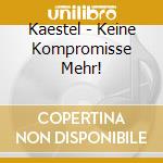 Kaestel - Keine Kompromisse Mehr! cd