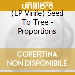 (LP Vinile) Seed To Tree - Proportions lp vinile di Seed To Tree
