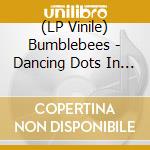 (LP Vinile) Bumblebees - Dancing Dots In The Dark lp vinile
