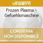 Frozen Plasma - Gefuehlsmaschine cd musicale di Frozen Plasma