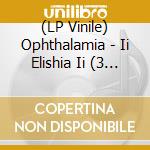 (LP Vinile) Ophthalamia - Ii Elishia Ii (3 Lp) lp vinile