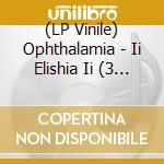 (LP Vinile) Ophthalamia - Ii Elishia Ii (3 Lp) vinile